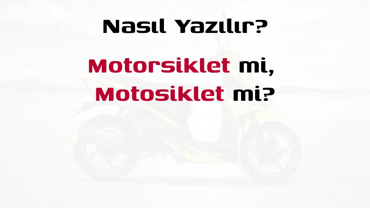 Motosiklet Nasıl Yazılır? Motorsiklet mi, Motosiklet mi?