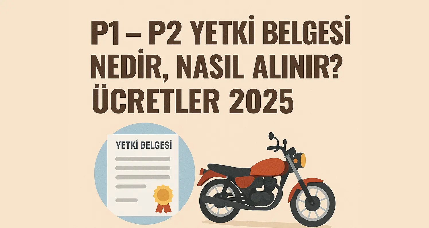 P1 P2 Yetki Belgesi Nedir, Nasıl Alınır? Ücretler 2025